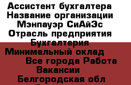 Ассистент бухгалтера › Название организации ­ Мэнпауэр СиАйЭс › Отрасль предприятия ­ Бухгалтерия › Минимальный оклад ­ 15 500 - Все города Работа » Вакансии   . Белгородская обл.,Белгород г.